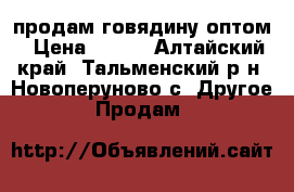 продам говядину оптом › Цена ­ 245 - Алтайский край, Тальменский р-н, Новоперуново с. Другое » Продам   